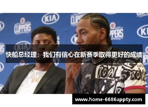 快船总经理：我们有信心在新赛季取得更好的成绩