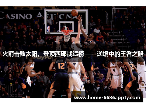 火箭击败太阳，登顶西部战绩榜——逆境中的王者之路