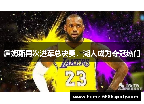 詹姆斯再次进军总决赛，湖人成为夺冠热门