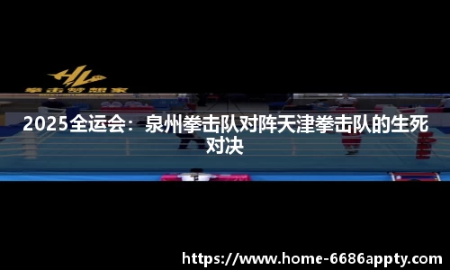 2025全运会：泉州拳击队对阵天津拳击队的生死对决